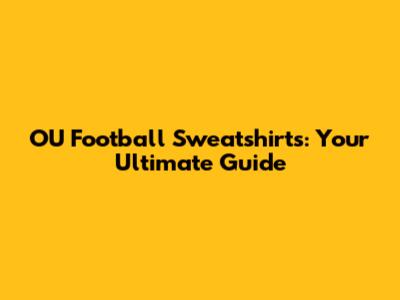 OU Football Sweatshirts: Your Ultimate Guide