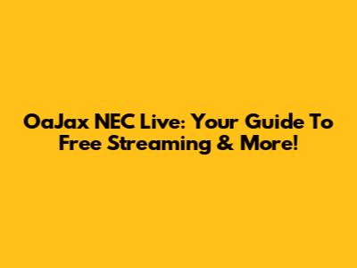 OaJax NEC Live: Your Guide To Free Streaming & More!