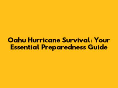 Oahu Hurricane Survival: Your Essential Preparedness Guide