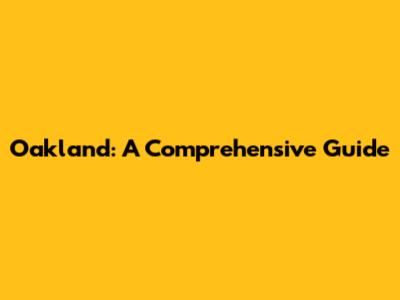 Oakland: A Comprehensive Guide