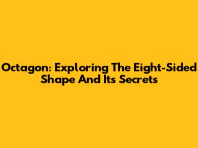 Octagon: Exploring The Eight-Sided Shape And Its Secrets
