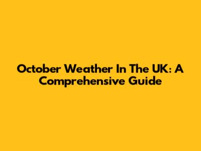 October Weather In The UK: A Comprehensive Guide
