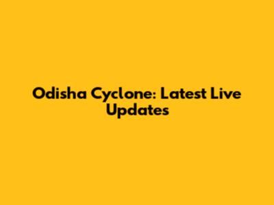 Odisha Cyclone: Latest Live Updates
