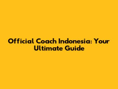 Official Coach Indonesia: Your Ultimate Guide