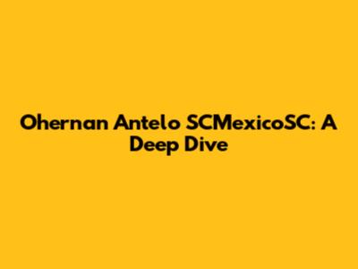 Ohernan Antelo SCMexicoSC: A Deep Dive