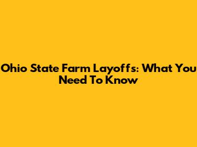 Ohio State Farm Layoffs: What You Need To Know