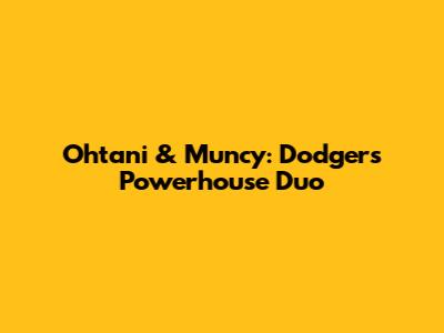 Ohtani & Muncy: Dodgers' Powerhouse Duo