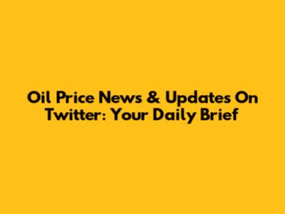 Oil Price News & Updates On Twitter: Your Daily Brief