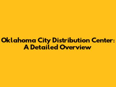 Oklahoma City Distribution Center: A Detailed Overview