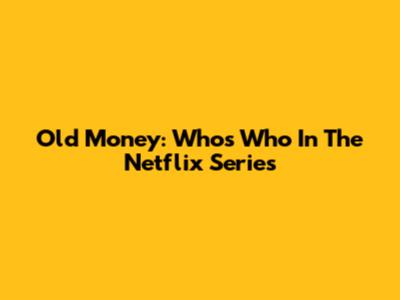 Old Money: Who's Who In The Netflix Series