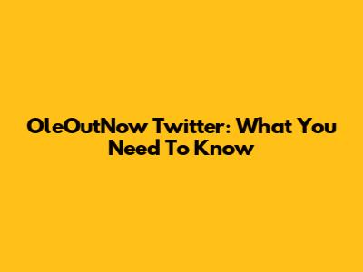 OleOutNow Twitter: What You Need To Know