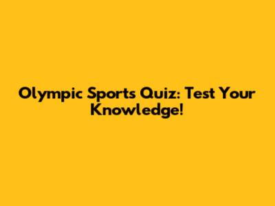 Olympic Sports Quiz: Test Your Knowledge!
