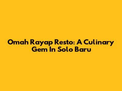 Omah Rayap Resto: A Culinary Gem In Solo Baru