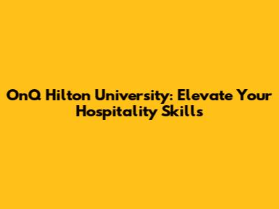 OnQ Hilton University: Elevate Your Hospitality Skills