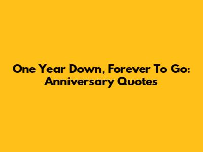One Year Down, Forever To Go: Anniversary Quotes