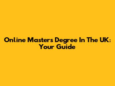 Online Master's Degree In The UK: Your Guide