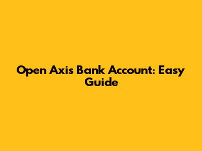 Open Axis Bank Account: Easy Guide