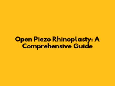 Open Piezo Rhinoplasty: A Comprehensive Guide