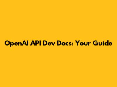 OpenAI API Dev Docs: Your Guide
