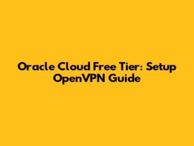 Oracle Cloud Free Tier: Setup OpenVPN Guide
