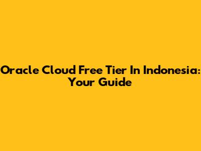 Oracle Cloud Free Tier In Indonesia: Your Guide