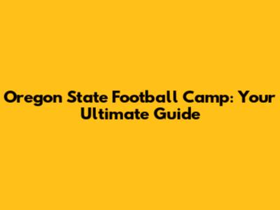 Oregon State Football Camp: Your Ultimate Guide
