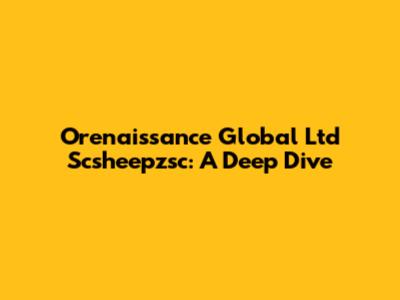 Orenaissance Global Ltd Scsheepzsc: A Deep Dive