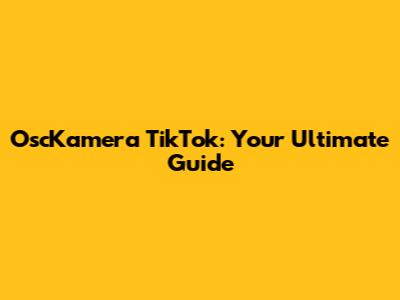 OscKamera TikTok: Your Ultimate Guide