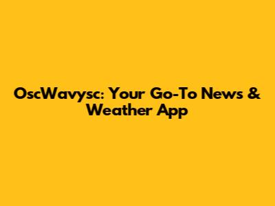 OscWavysc: Your Go-To News & Weather App