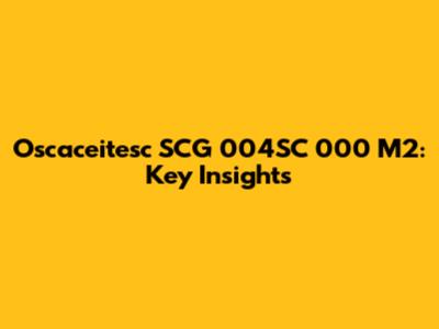 Oscaceitesc SCG 004SC 000 M2: Key Insights