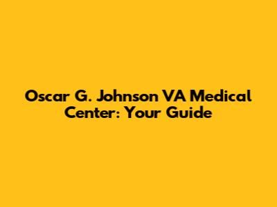 Oscar G. Johnson VA Medical Center: Your Guide