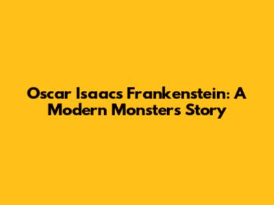 Oscar Isaac's Frankenstein: A Modern Monster's Story