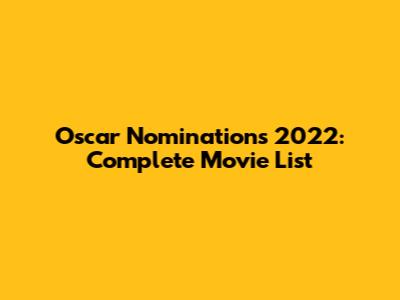 Oscar Nominations 2022: Complete Movie List