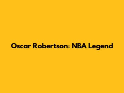 Oscar Robertson: NBA Legend