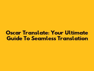 Oscar Translate: Your Ultimate Guide To Seamless Translation