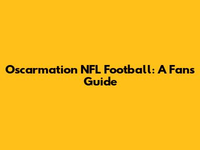 Oscarmation NFL Football: A Fan's Guide