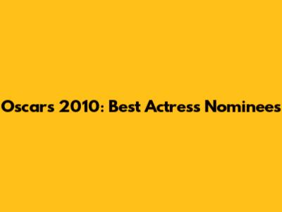 Oscars 2010: Best Actress Nominees