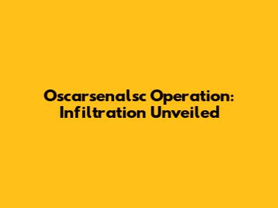 Oscarsenalsc Operation: Infiltration Unveiled
