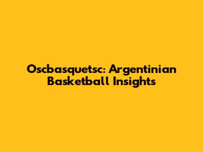 Oscbasquetsc: Argentinian Basketball Insights