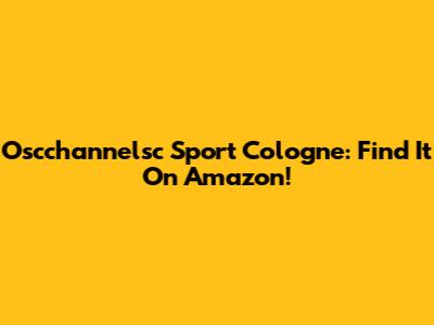 Oscchannelsc Sport Cologne: Find It On Amazon!