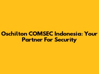 Oschilton COMSEC Indonesia: Your Partner For Security