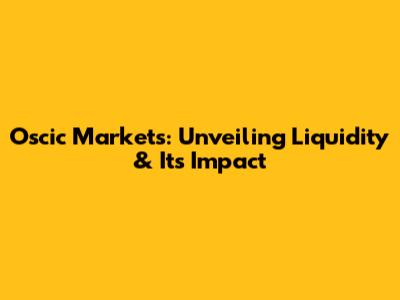Oscic Markets: Unveiling Liquidity & Its Impact