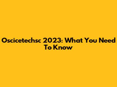 Oscicetechsc 2023: What You Need To Know