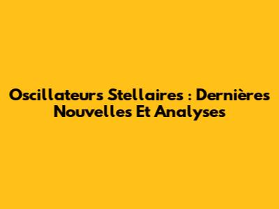 Oscillateurs Stellaires : Dernières Nouvelles Et Analyses