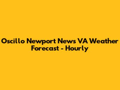 Oscillo Newport News VA Weather Forecast - Hourly