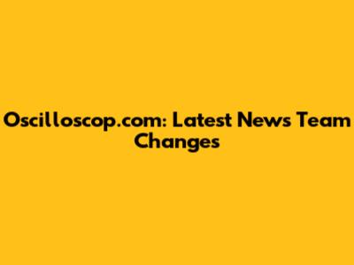 Oscilloscop.com: Latest News Team Changes