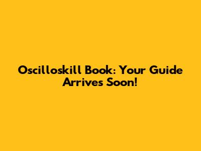 Oscilloskill Book: Your Guide Arrives Soon!