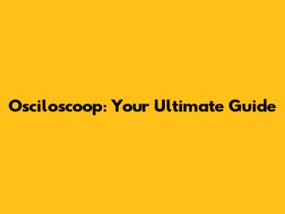 Osciloscoop: Your Ultimate Guide
