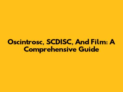 Oscintrosc, SCDISC, And Film: A Comprehensive Guide