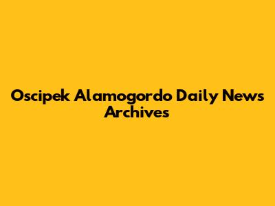 Oscipek Alamogordo Daily News Archives